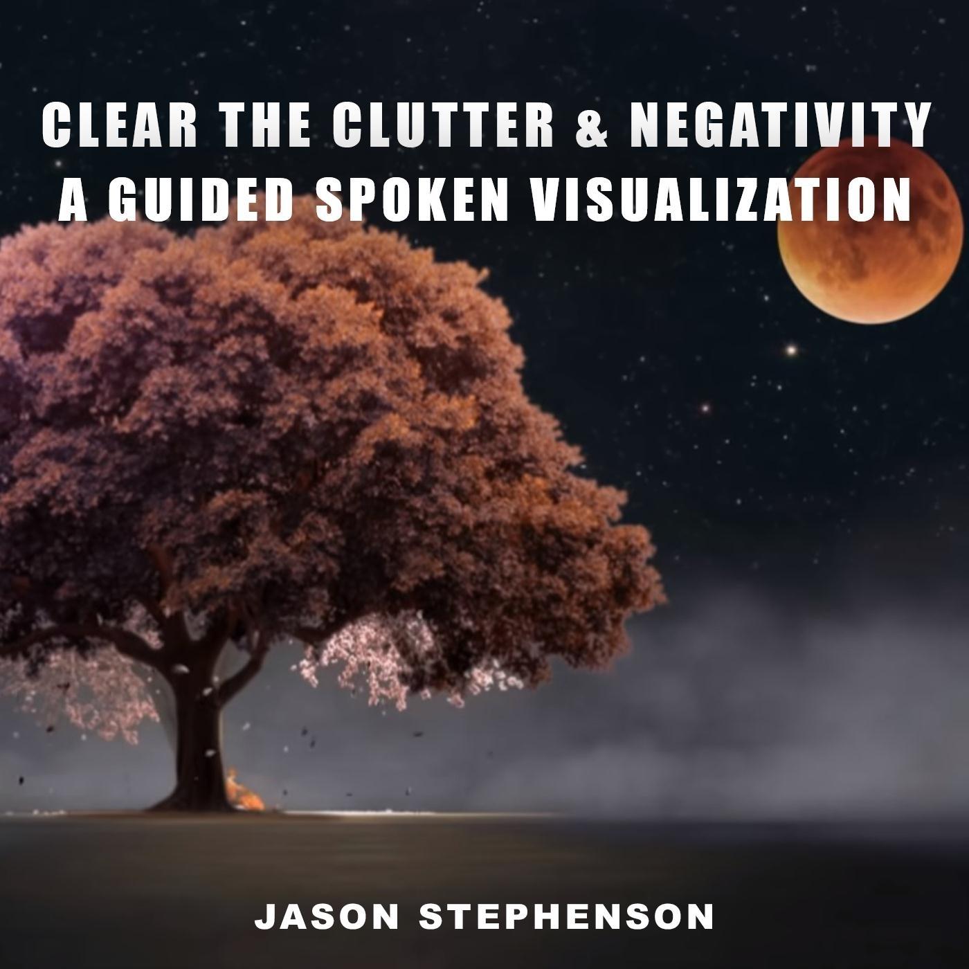 Clear the Clutter & Negativity: A Guided Spoken Visualization