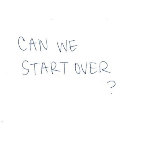 can we start over?