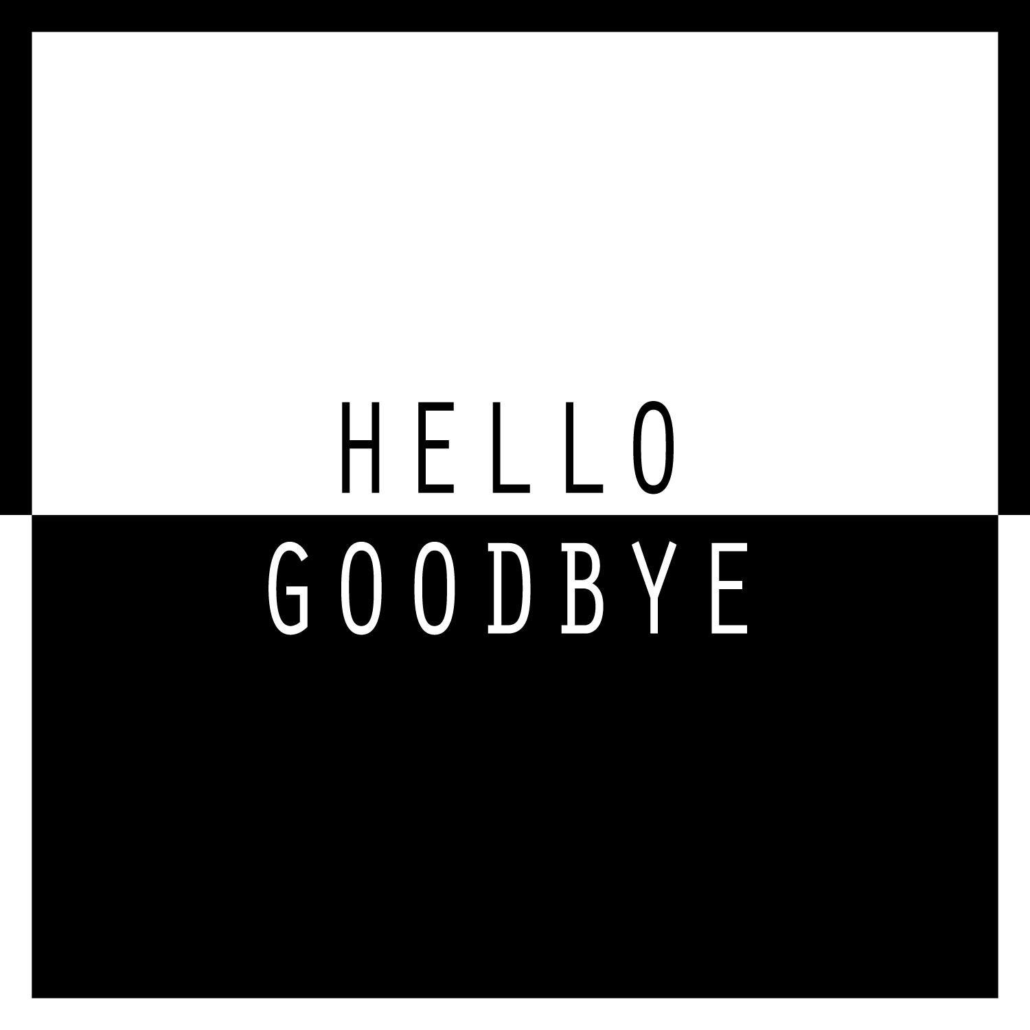 Hello, Goodbye