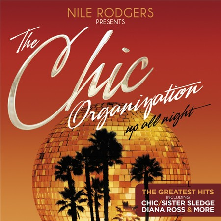 Nile Rodgers Presents The Chic Organization: Up All Night (The Greatest Hits)