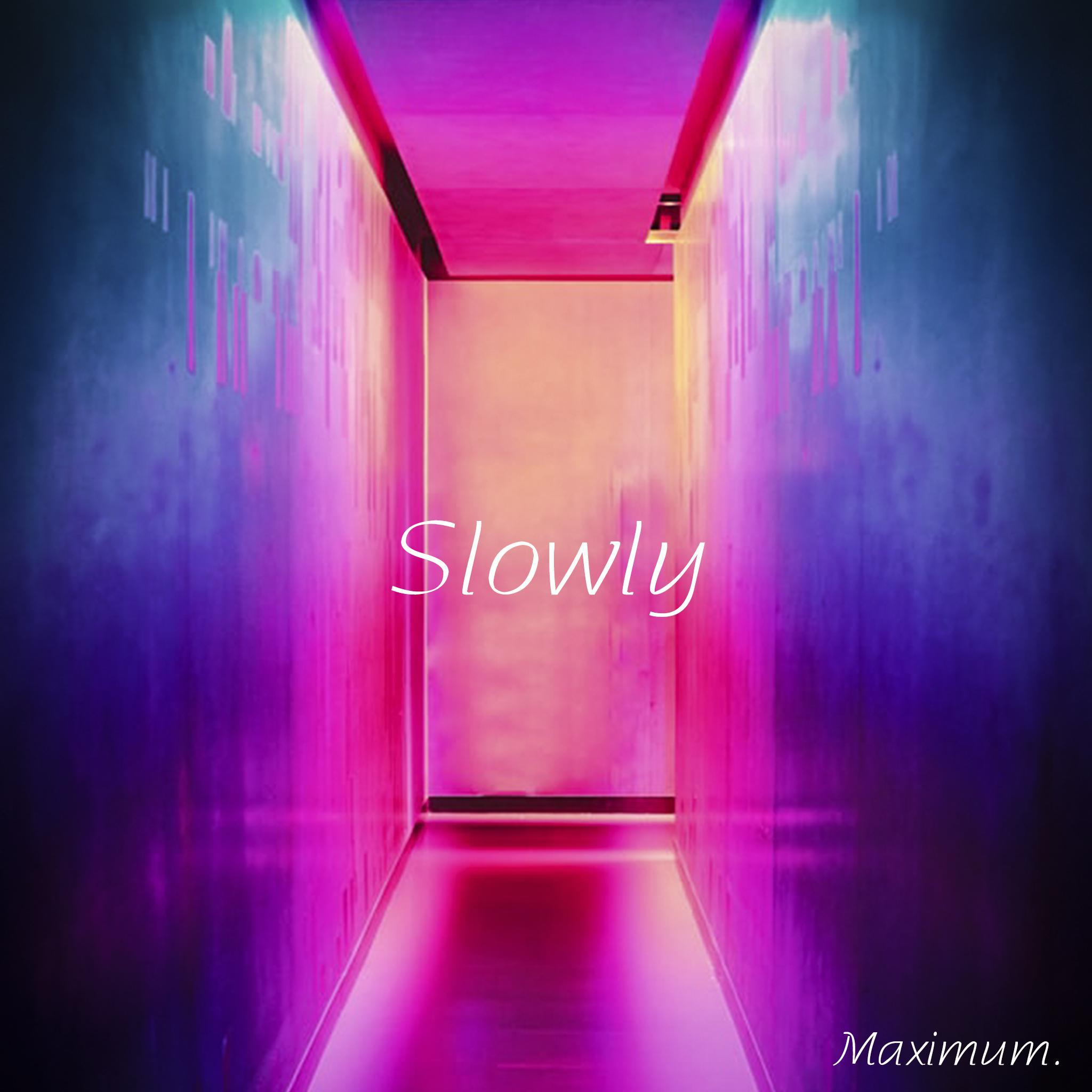 Slowly