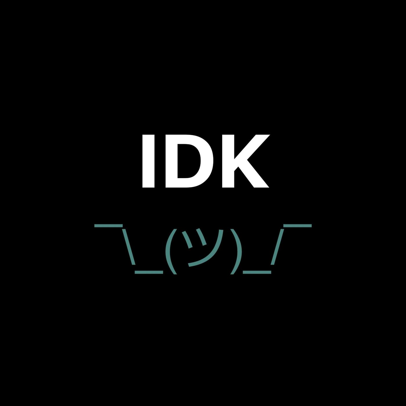 IDK