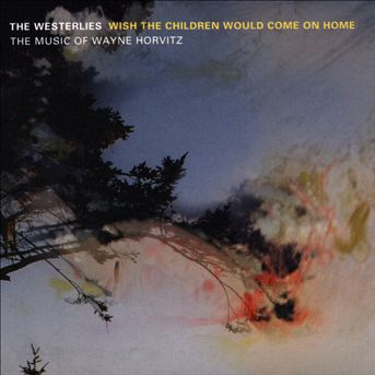 Wish the Children Would Come on Home: The Music of Wayne Horvitz