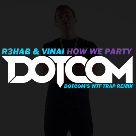 How We Party (Dotcom's WTF Trap Remix)