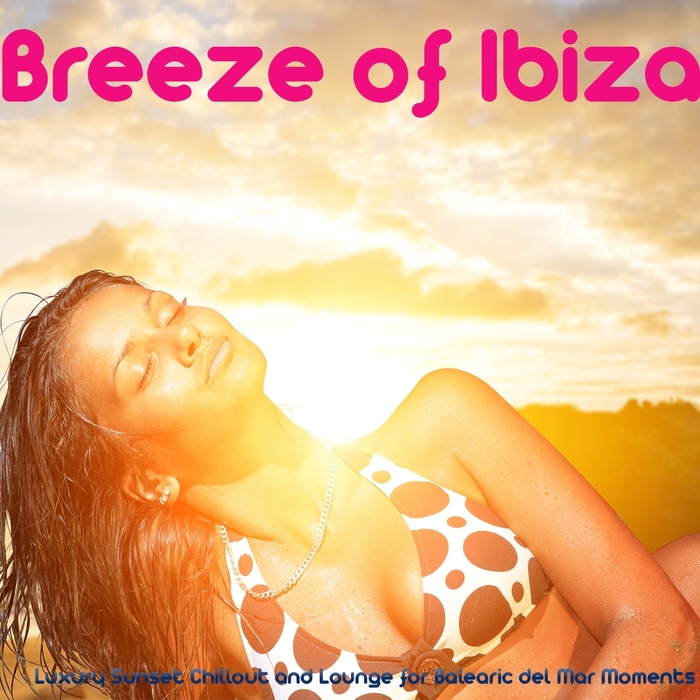 Breeze of Ibiza (Luxury Sunset Chillout and Lounge for Balearic Del Mar Moments)