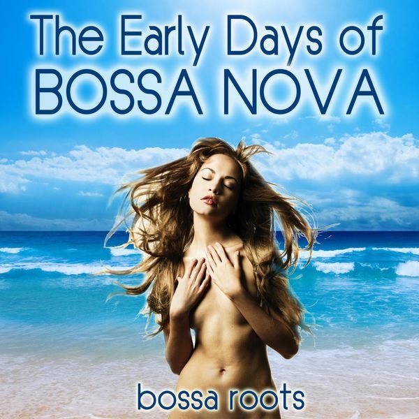 The Early Days of Bossa Nova (Bossa Roots)