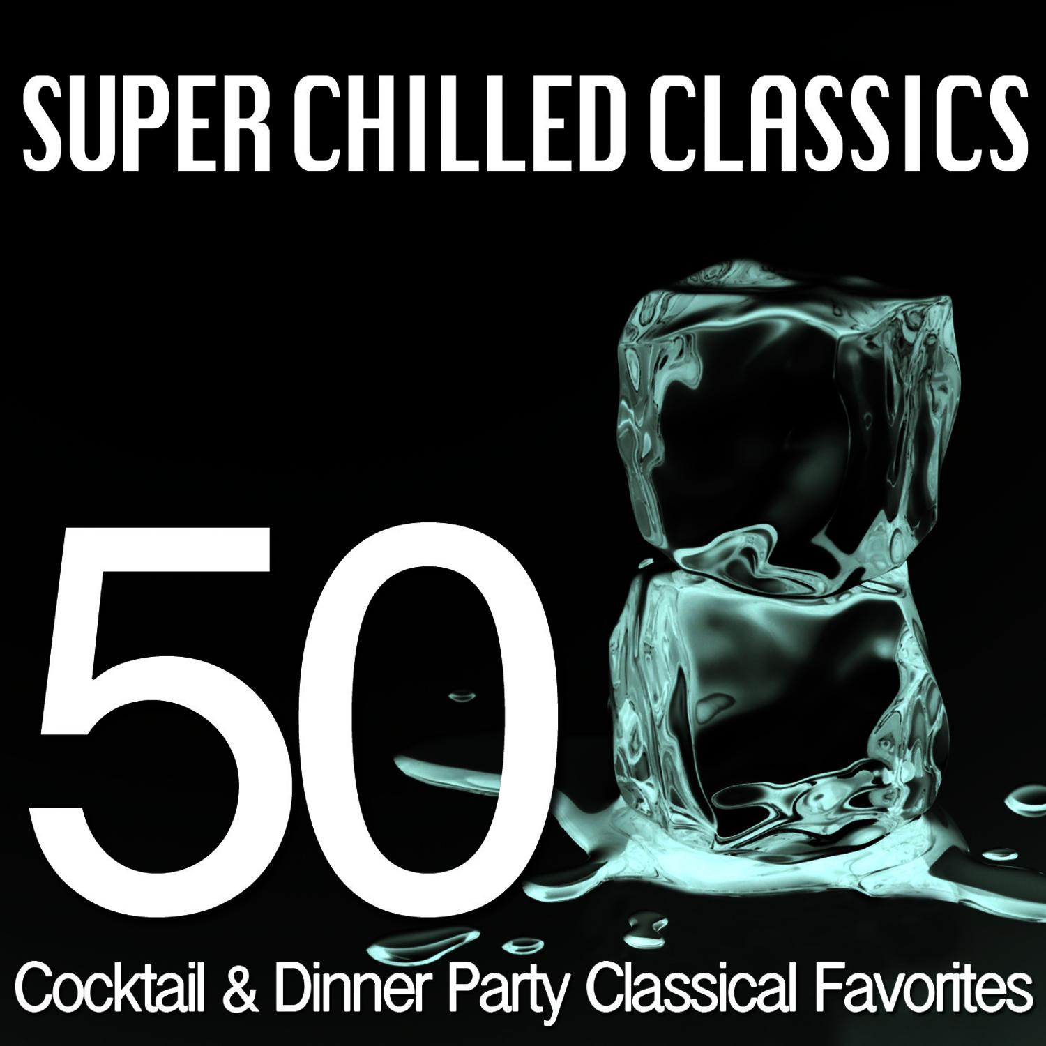 Super Chilled Classics - 50 Cocktail & Dinner Party Classical Favorites