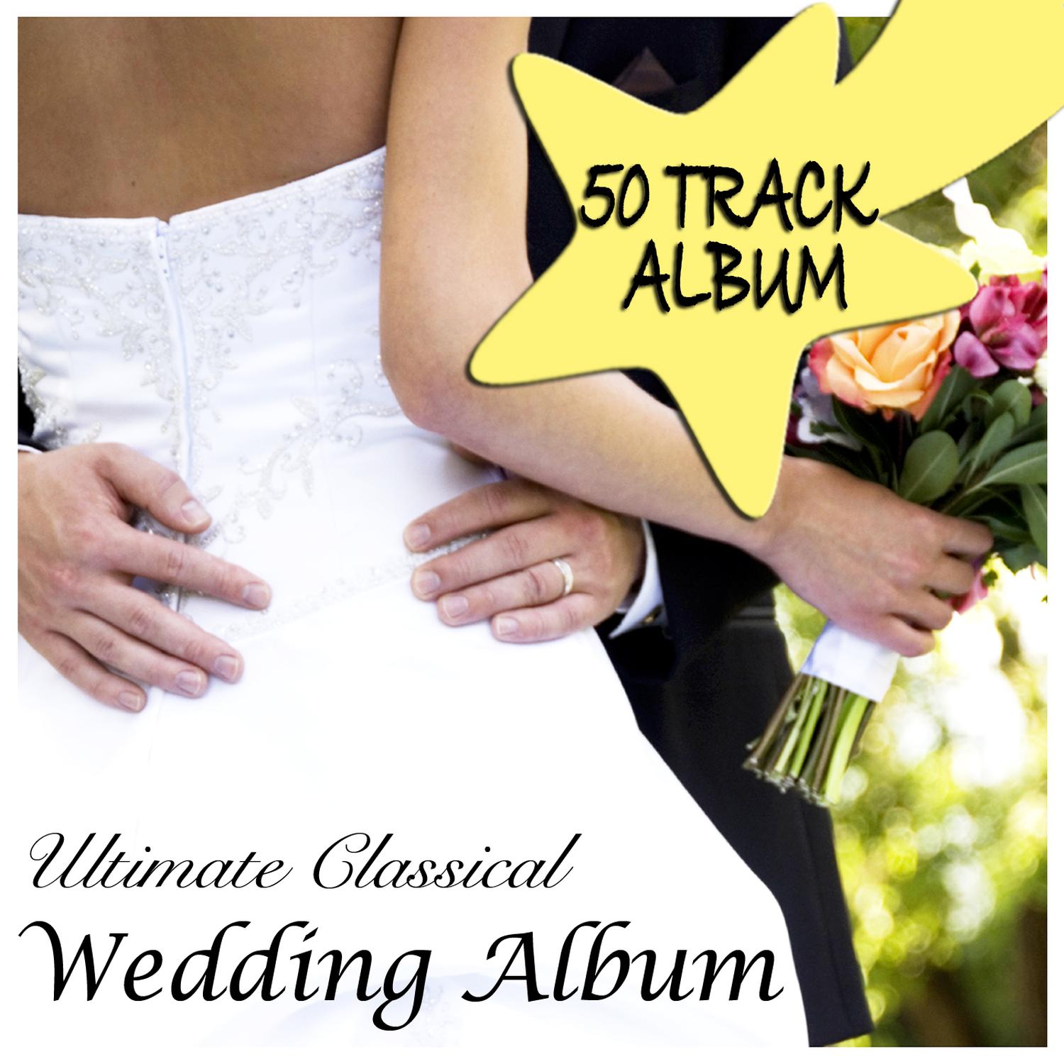 Ultimate Classical Wedding Album - 50 Classical Selections for the Perfect Ceremony