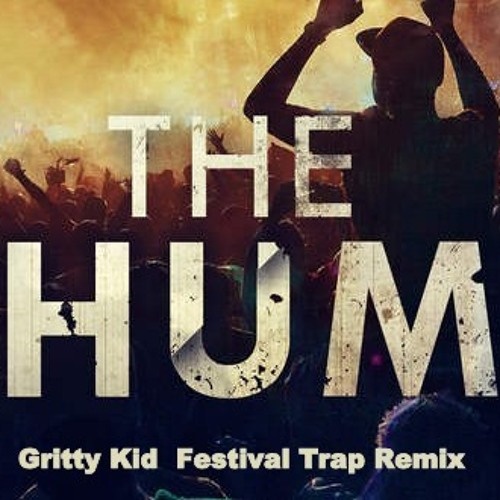  The Hum (Gritty Kid Festival Trap Remix)
