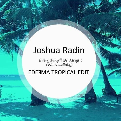 Everything ll Be Alright (Will s Lullaby) (Edeema Tropical Edit)