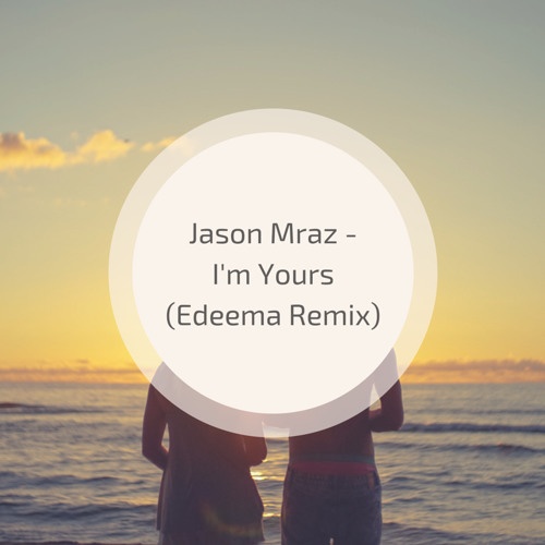  I' m Yours (Edeema Remix)