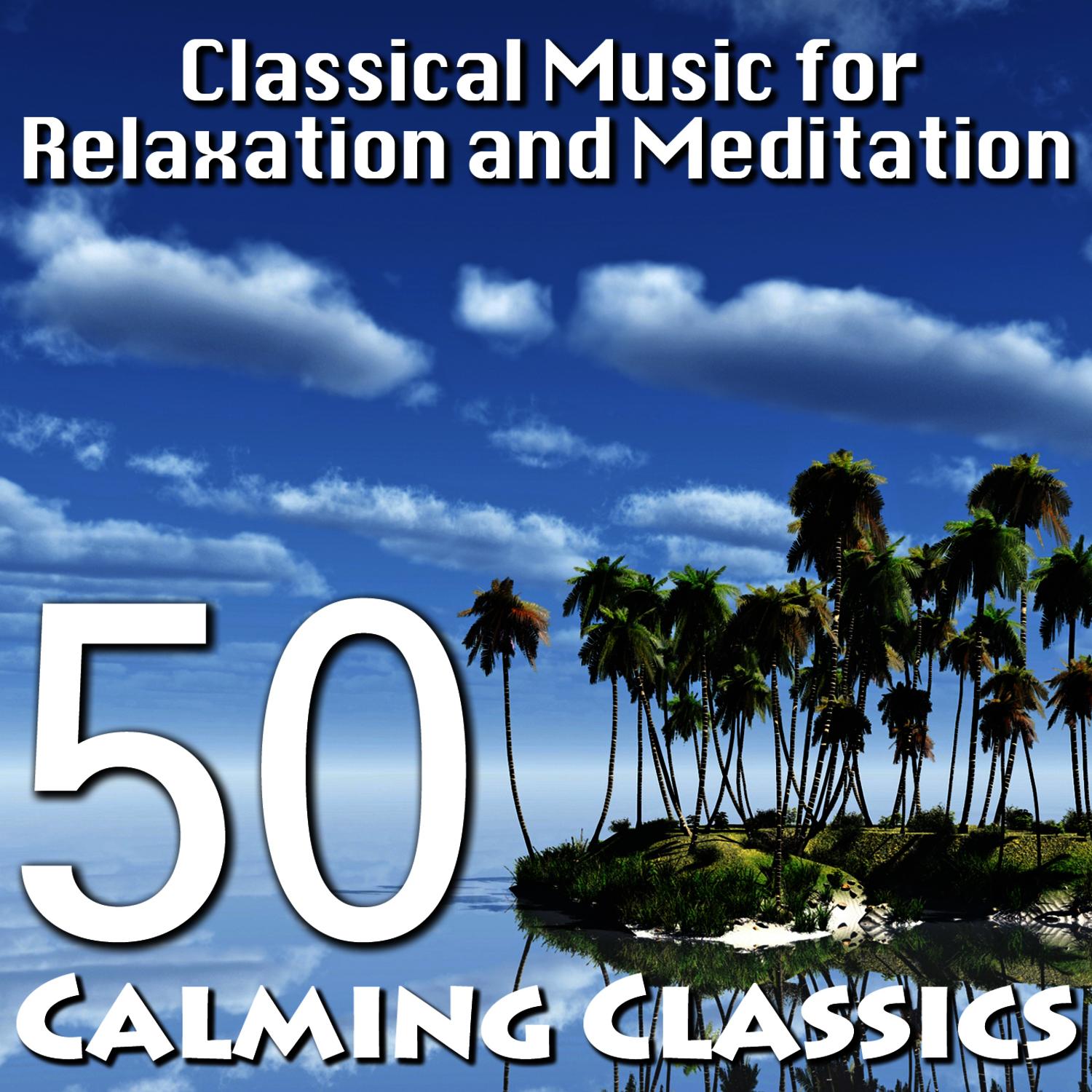 Classical Music for Relaxation and Meditation  50 Calming Classics