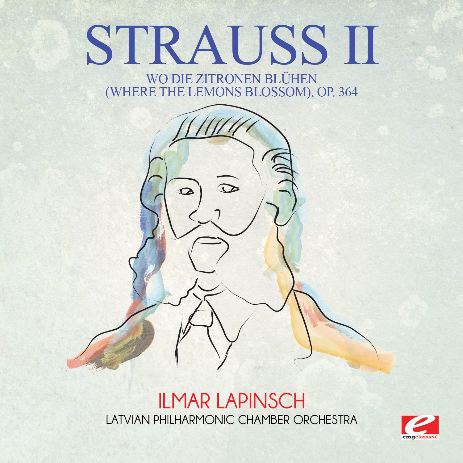 Strauss: Wo die Zitronen blü hen Where the Lemons Blossom, Op. 364 Digitally Remastered