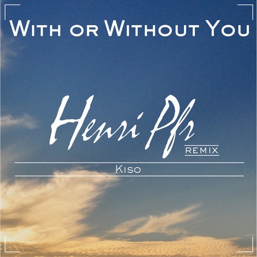 With Or Without You (Henri Pfr & Kiso Remix)