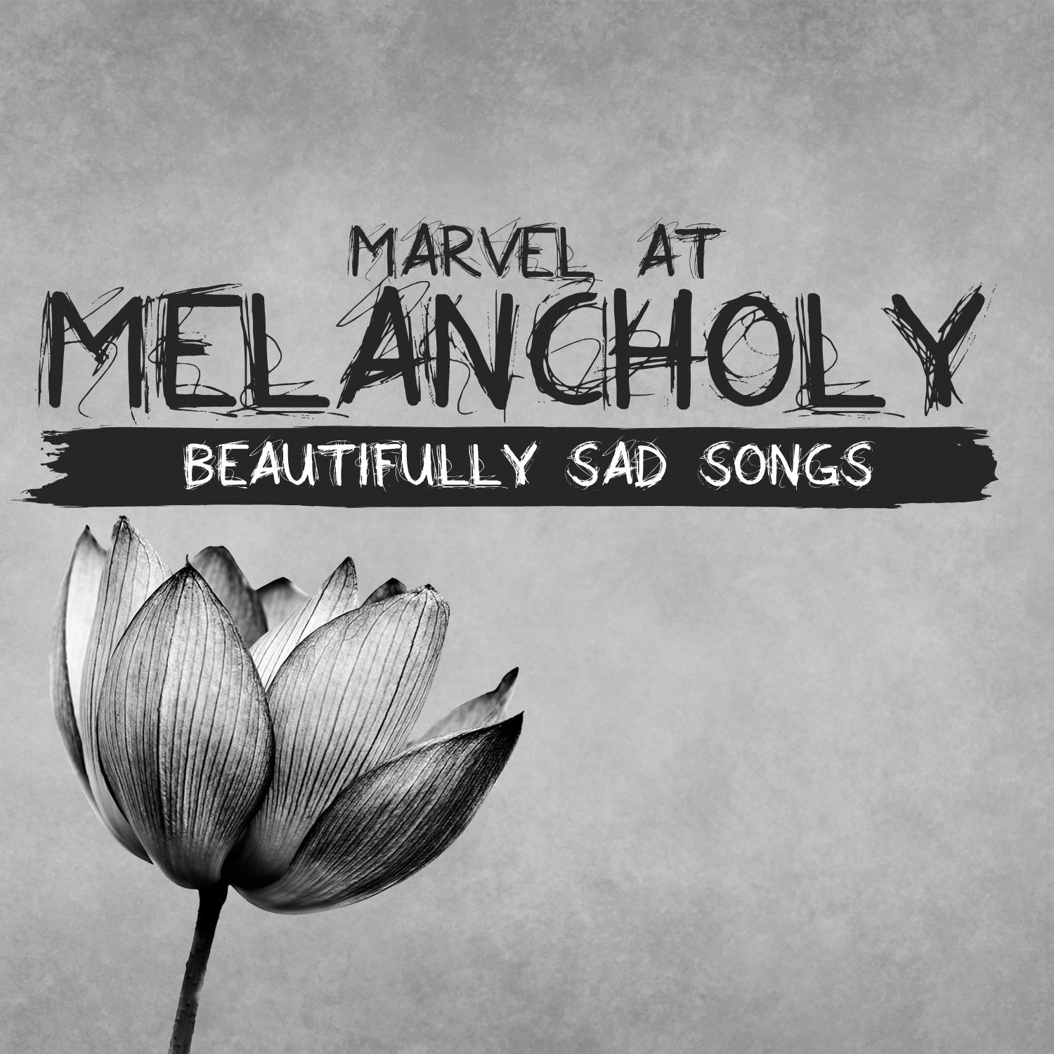 Marvel at Melancholy: Beautifully Sad Songs