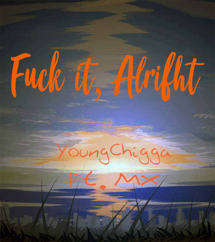 Fvck it,alright (Ft.MX prod. by Fly Melodies)