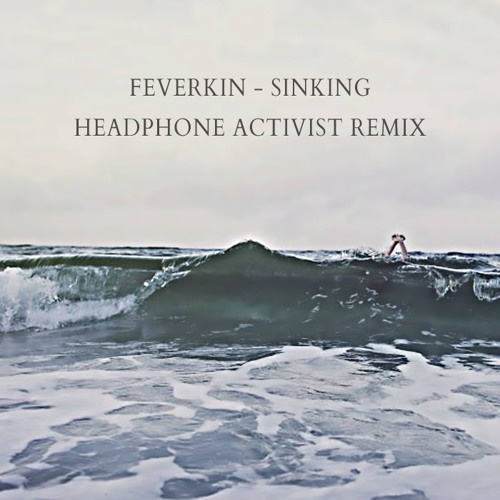 Sinking (Headphone Activist Remix)