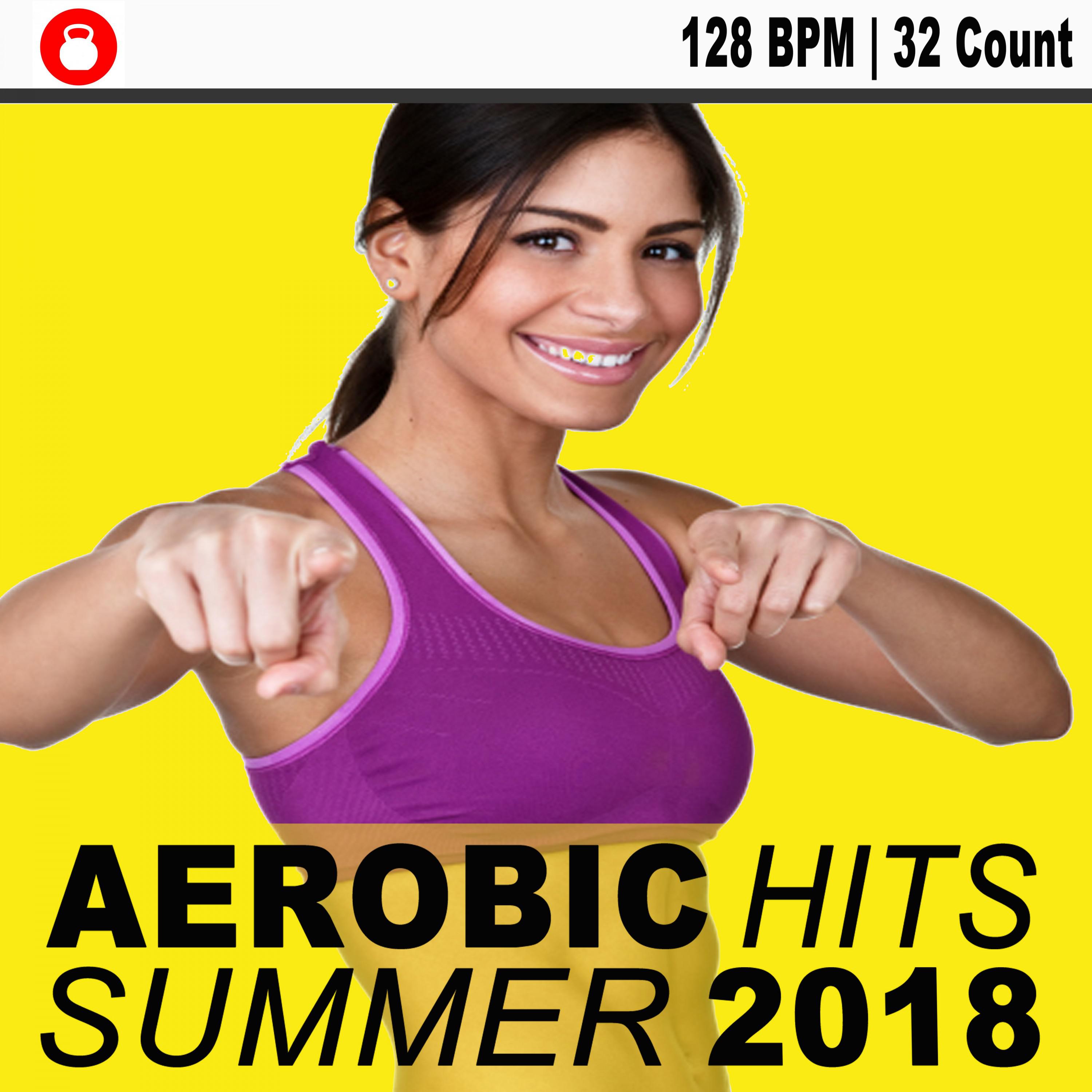 Aerobic Hits Summer 2018 (128 Bpm - 32 Count Powerful Motivated Music for Your High Intensity Interval Training)