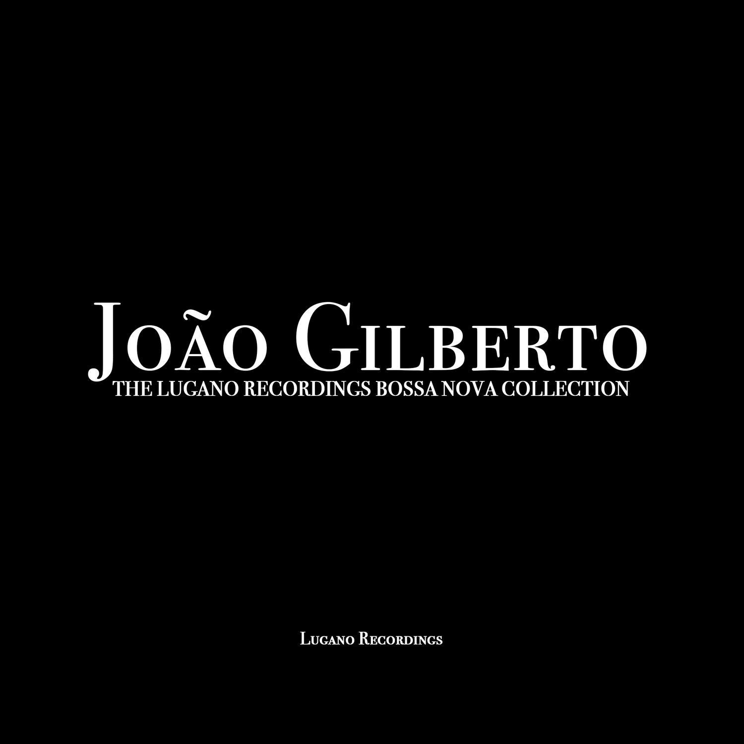 Jo o Gilberto  The Lugano Recordings Bossa Nova Collection