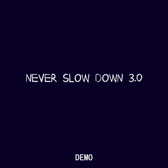 (S)Never Slow Down 3.0 (DEMO)