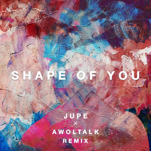 Shape Of You (Jupe x Awoltalk Remix)