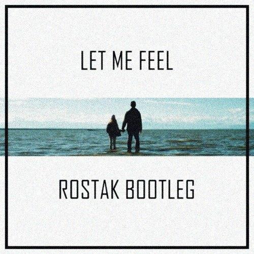 Let Me Feel (Rostak Bootleg)