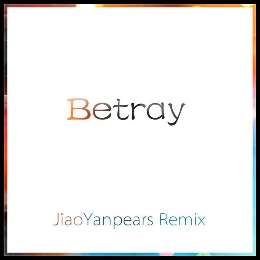 Betray JiaoYanpears  Remix