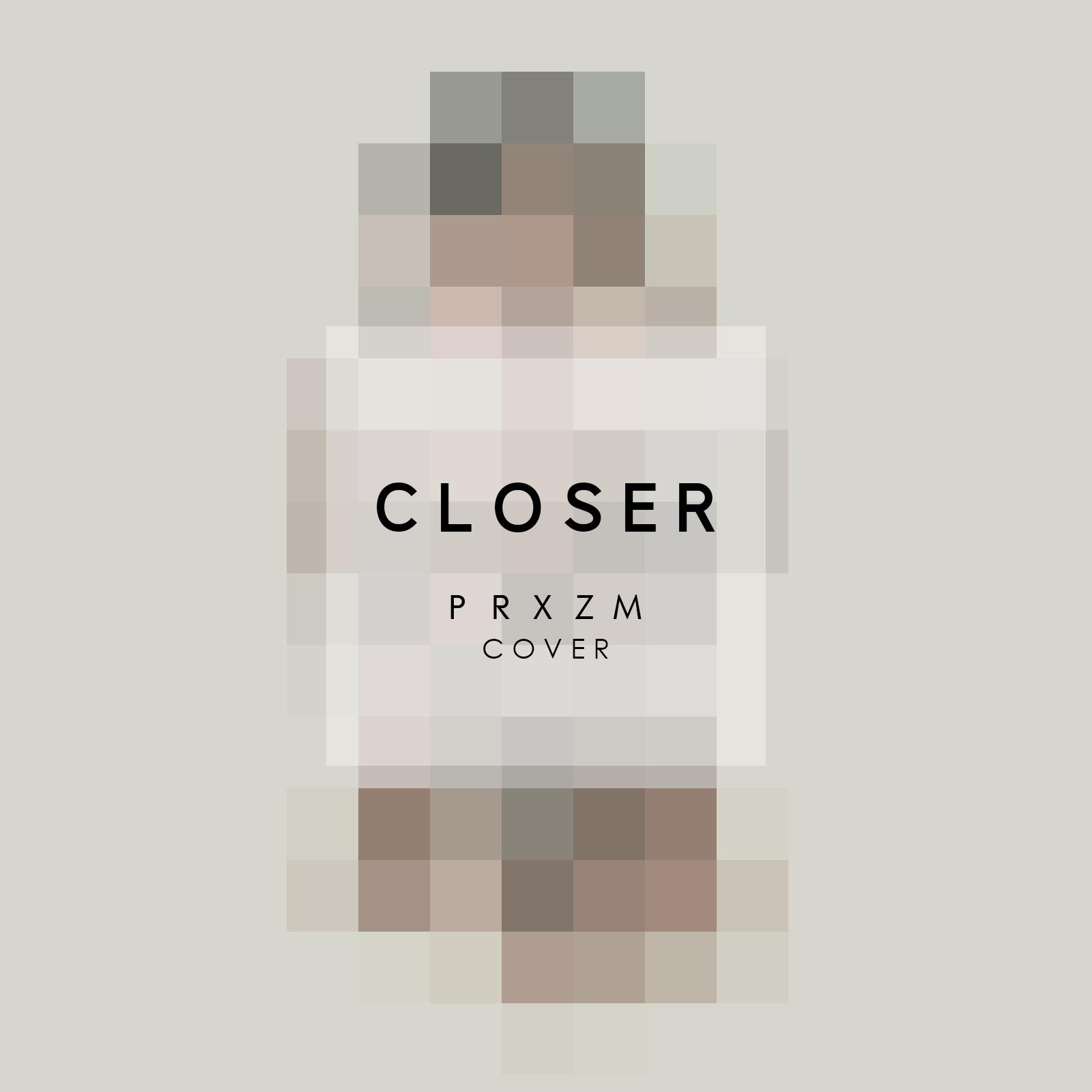 Closer (PRXZM Cover)