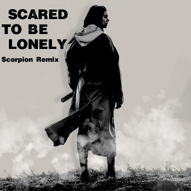 Scared To Be Lonely Scorpion Remix
