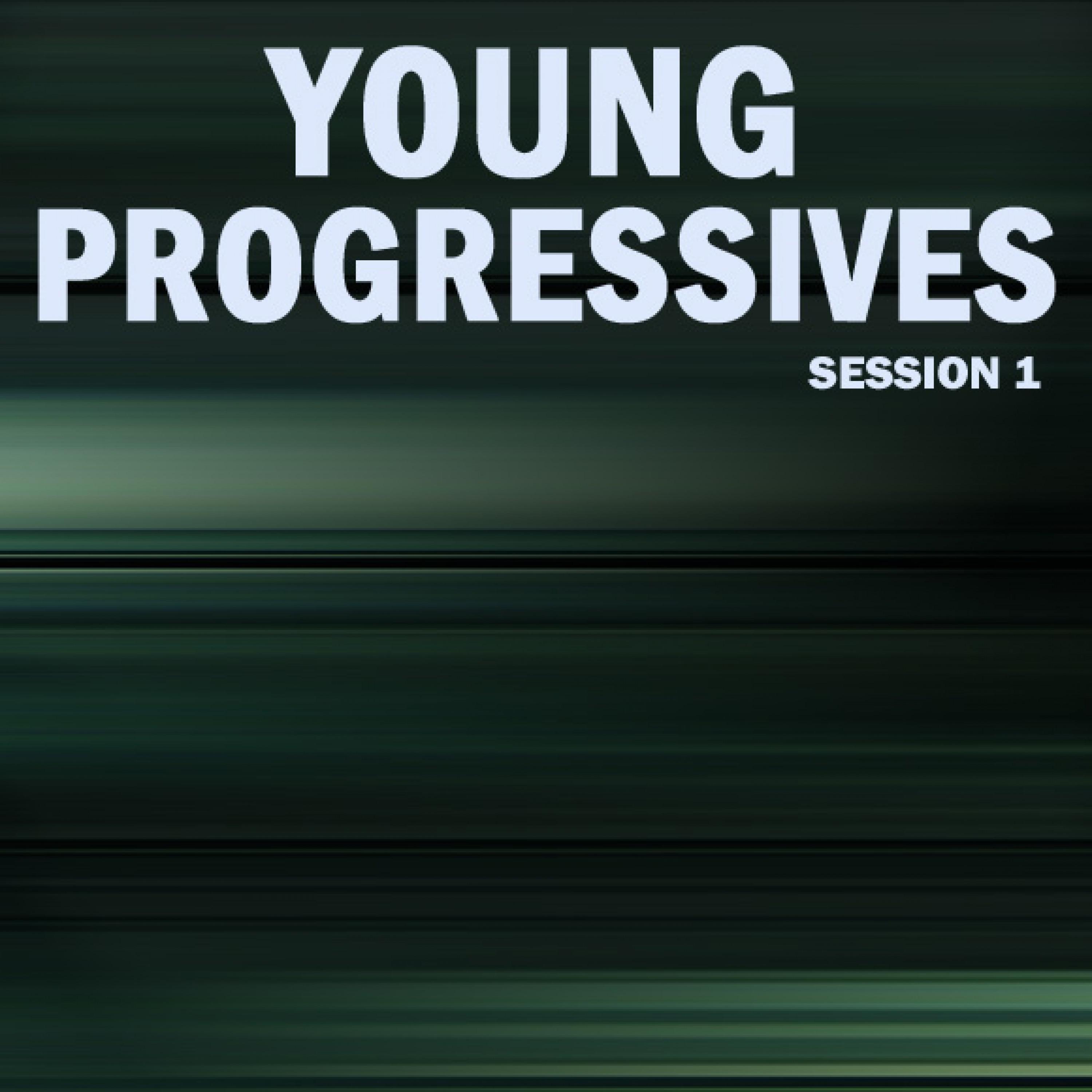 Young Progressives, Session 1
