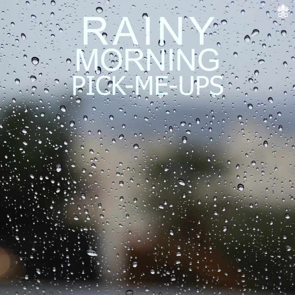 Rainy Morning Pick-Me-Ups