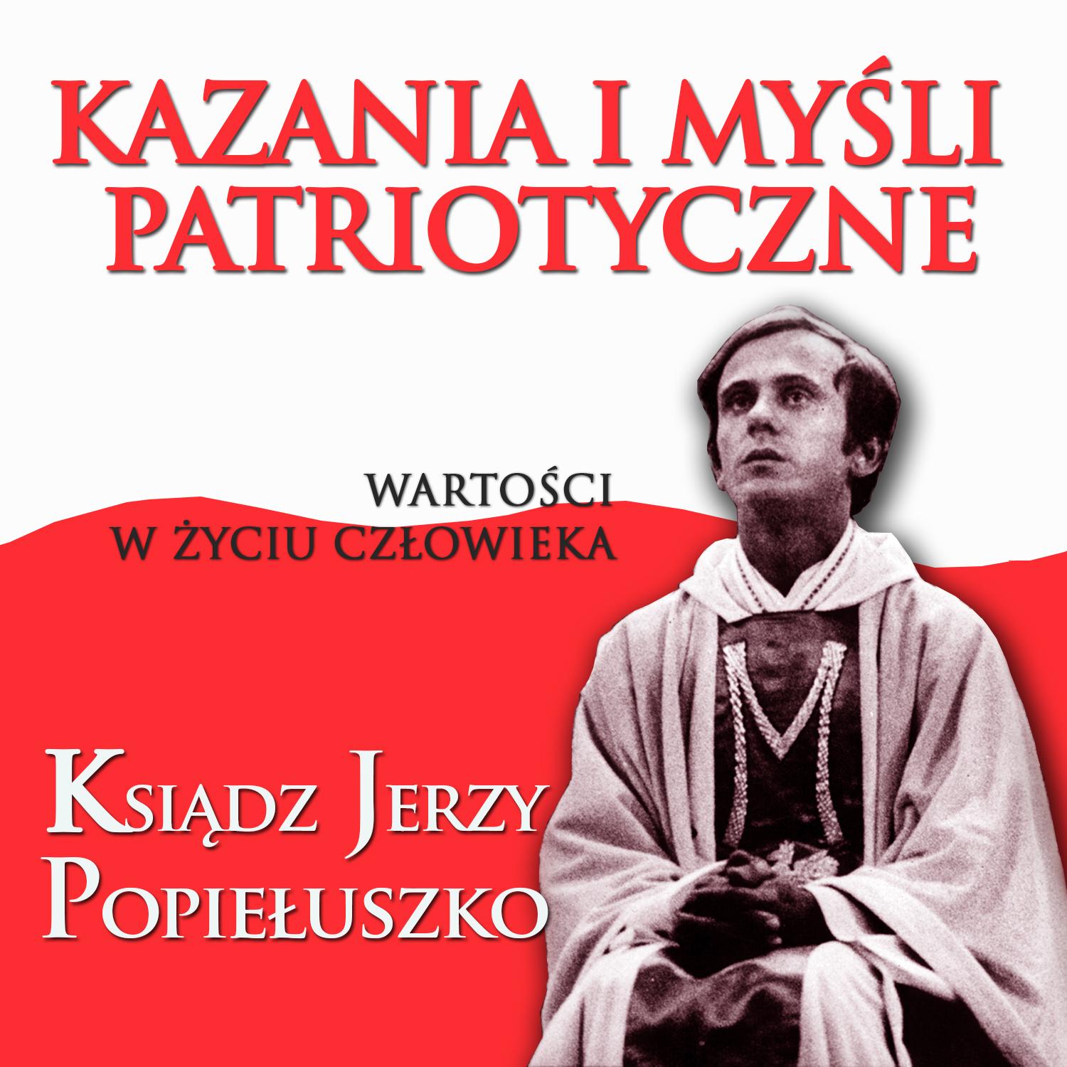 Kazania i Mysli Patriotyczne Wartosci w Zyciu Czlowieka Ksiadz Jerzy Popieluszko