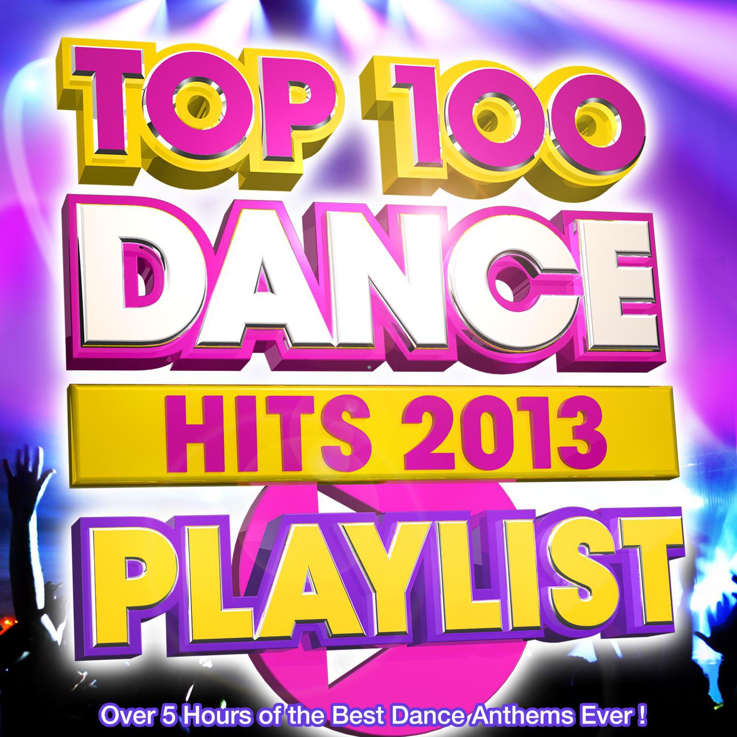 Top 100 Dance Hits Playlist 2013 - Over 5 Hours of the Best Dance Anthems Ever !