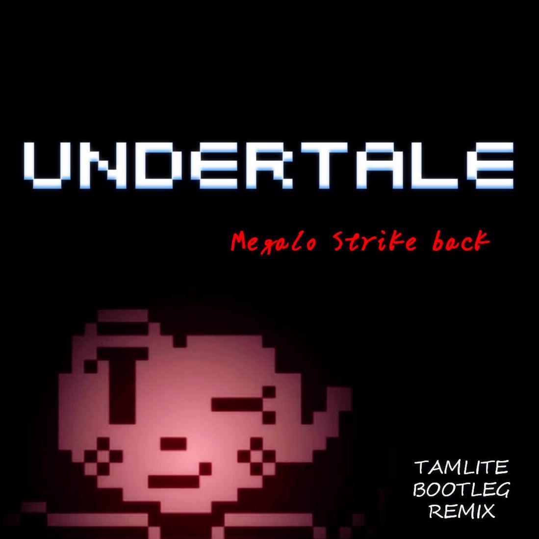 Toby Fox-Megalo Strike back(Tamlite Bootleg Remix)