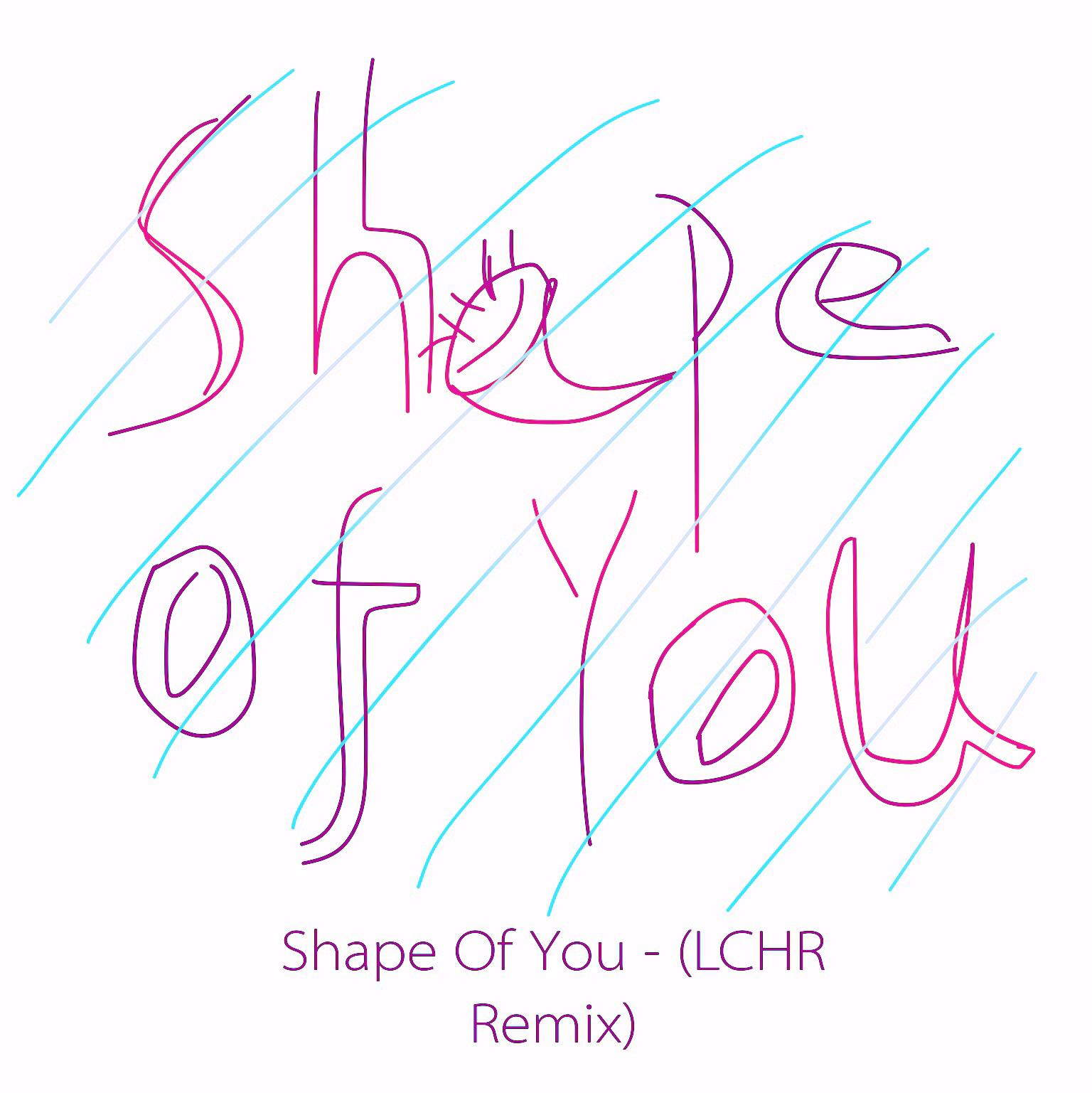 Shape Of You - (LCHR Remix)