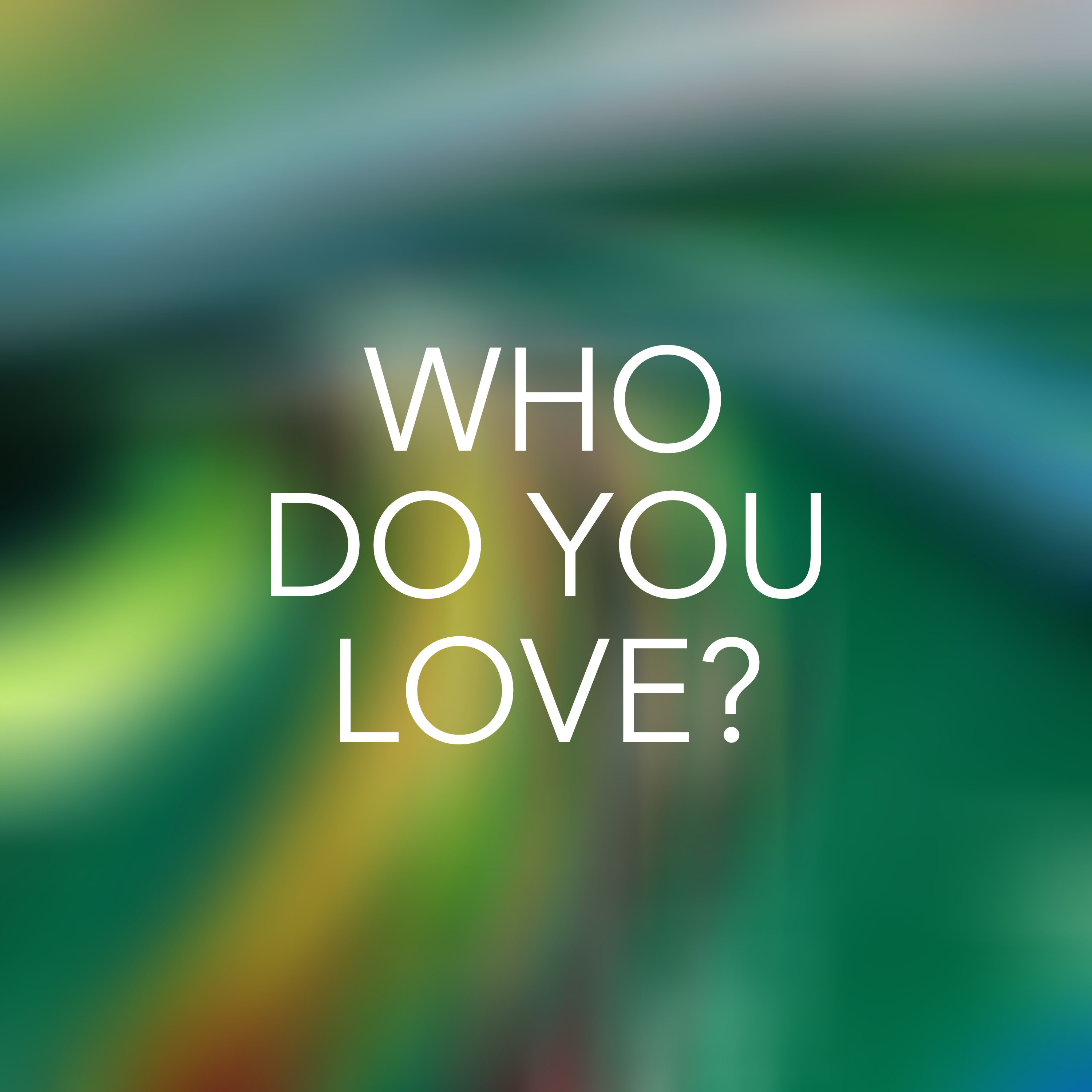 Who do you love ?