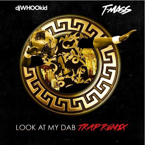 Look At My Dab (T-Mass & DJ Whoo Kid Remix)