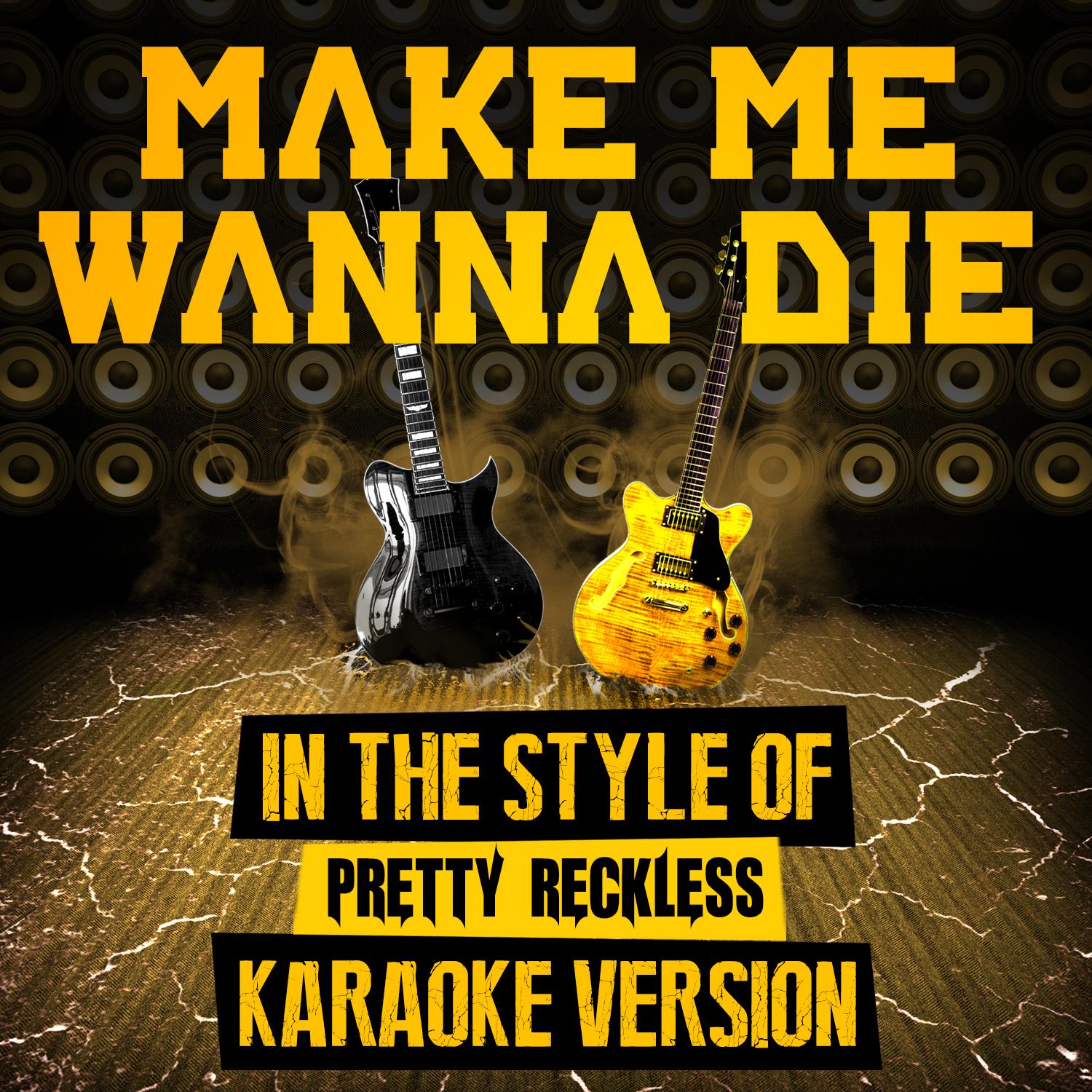 Make Me Wanna Die (In the Style of the Pretty Reckless) [Karaoke Version]