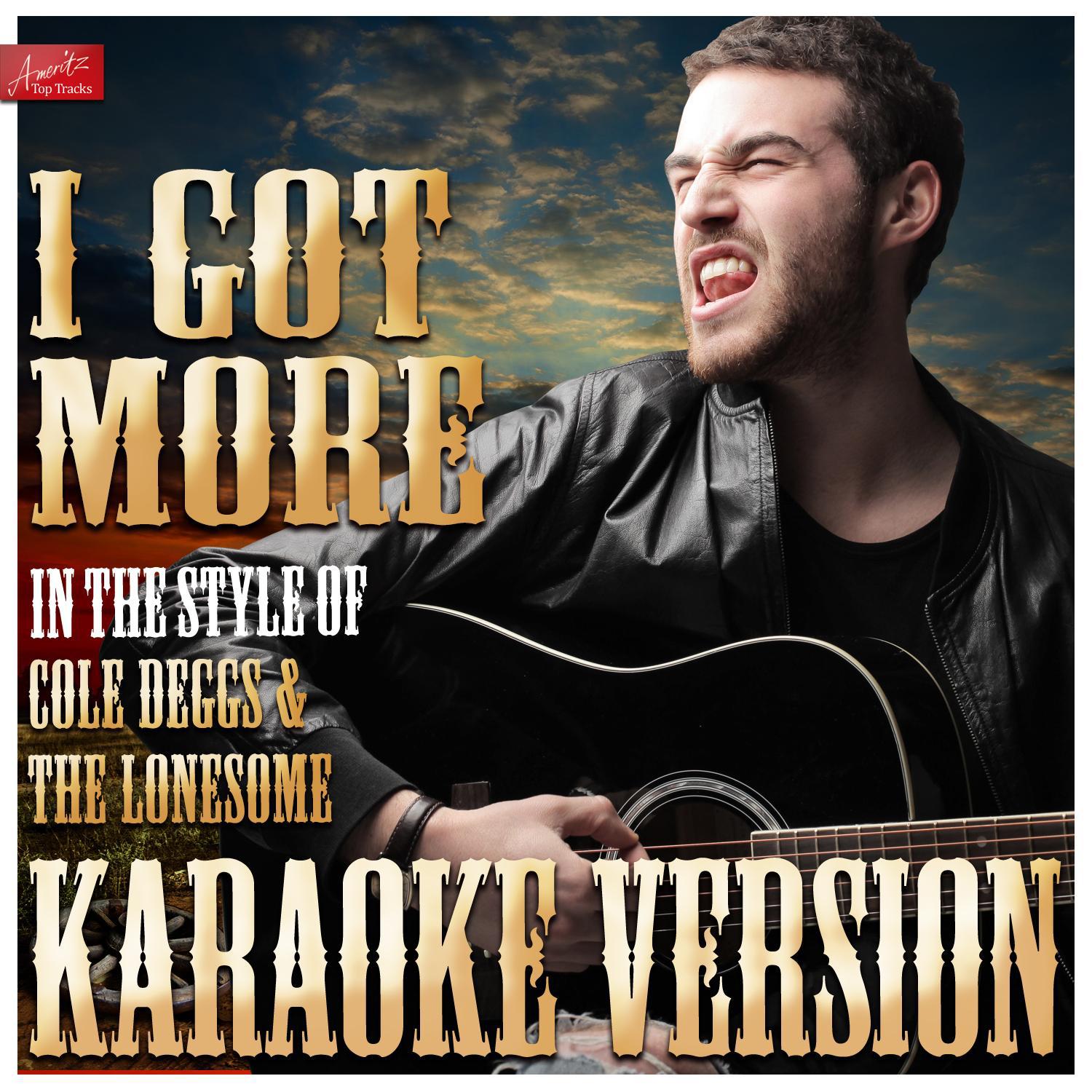 I Got More (In the Style of Cole Deggs & The Lonesome) [Karaoke Version]