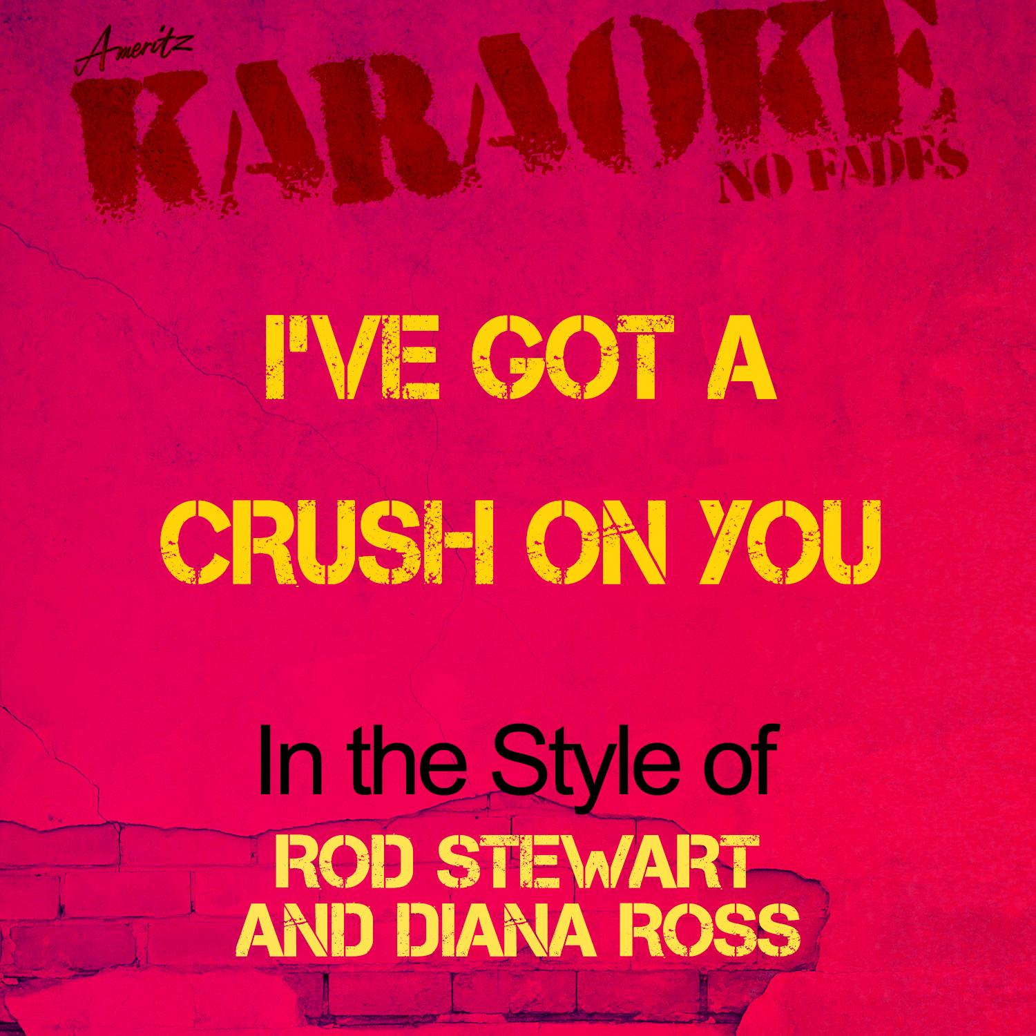 I've Got a Crush on You (In the Style of Rod Stewart and Diana Ross) [Karaoke Version]