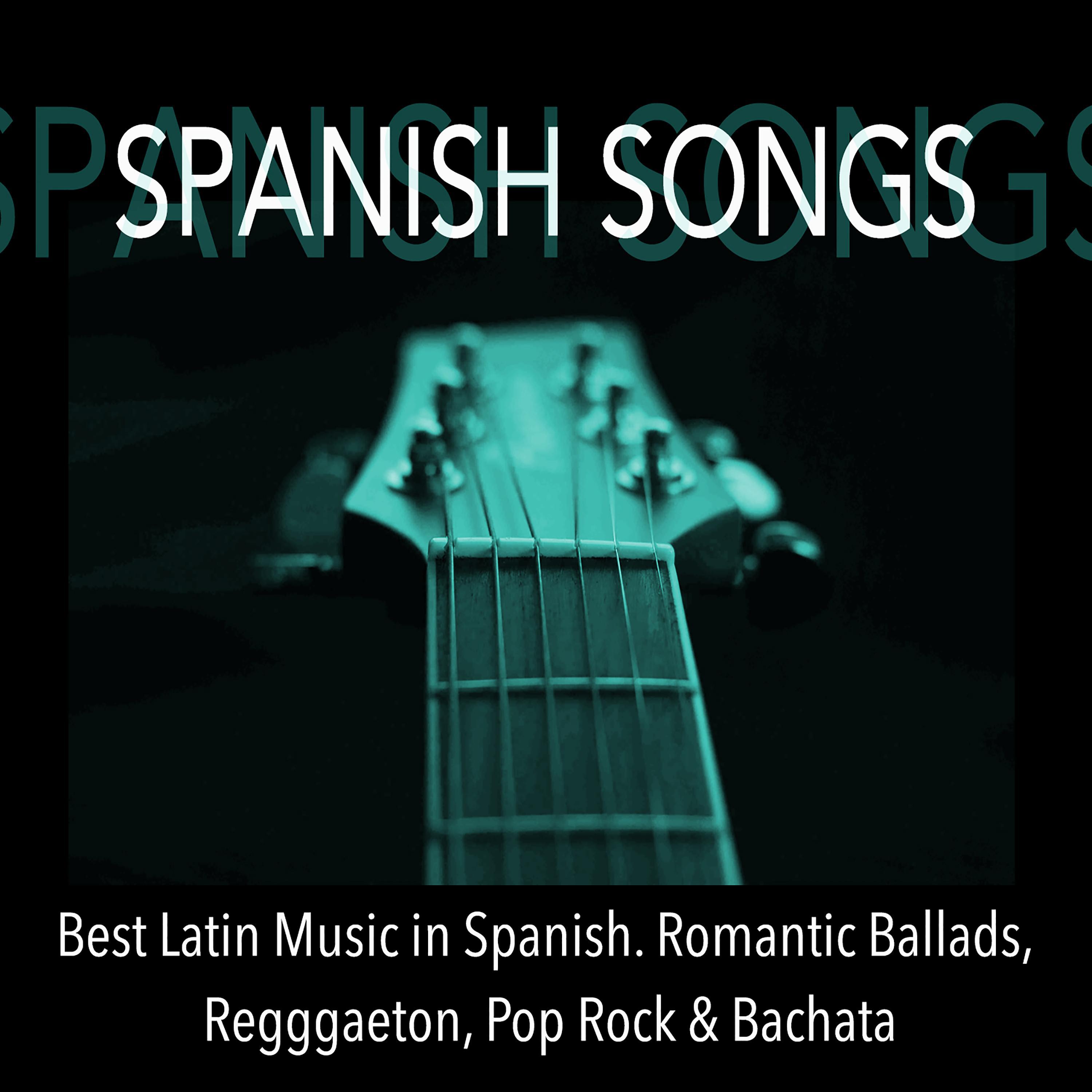 Spanish Songs: Best Latin Music in Spanish. Romantic Ballads, Regggaeton, Pop Rock & Bachata