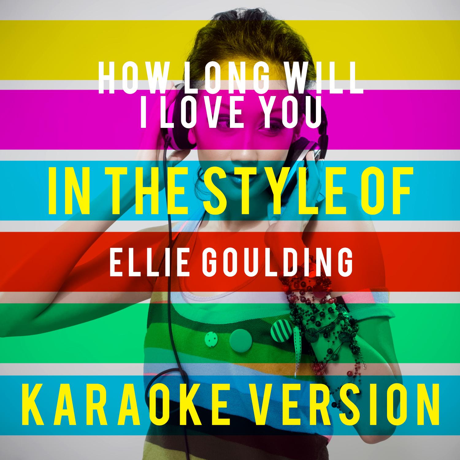 How Long Will I Love You (In the Style of Ellie Goulding) [Karaoke Version] - Single