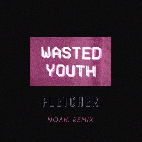Wasted Youth (Noah. Remix)