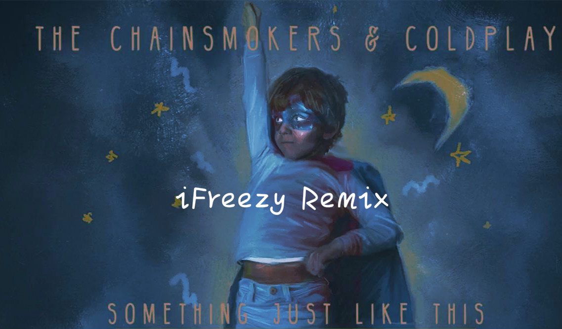 The chainsmokers, coldplay  Something  Just  Like  This iFreezy  Bootleg