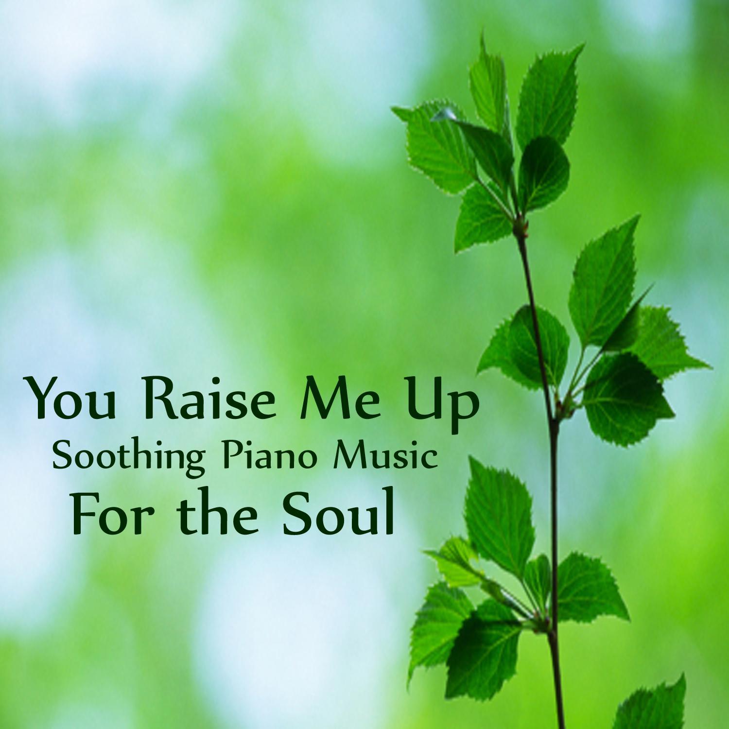 Soothing Piano Music for the Soul: You Raise Me Up