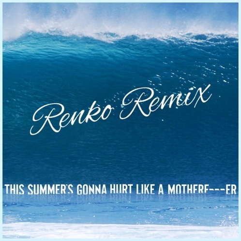 This Summer's Gonna Hurt Like A Mother F****r (Renko Remix)
