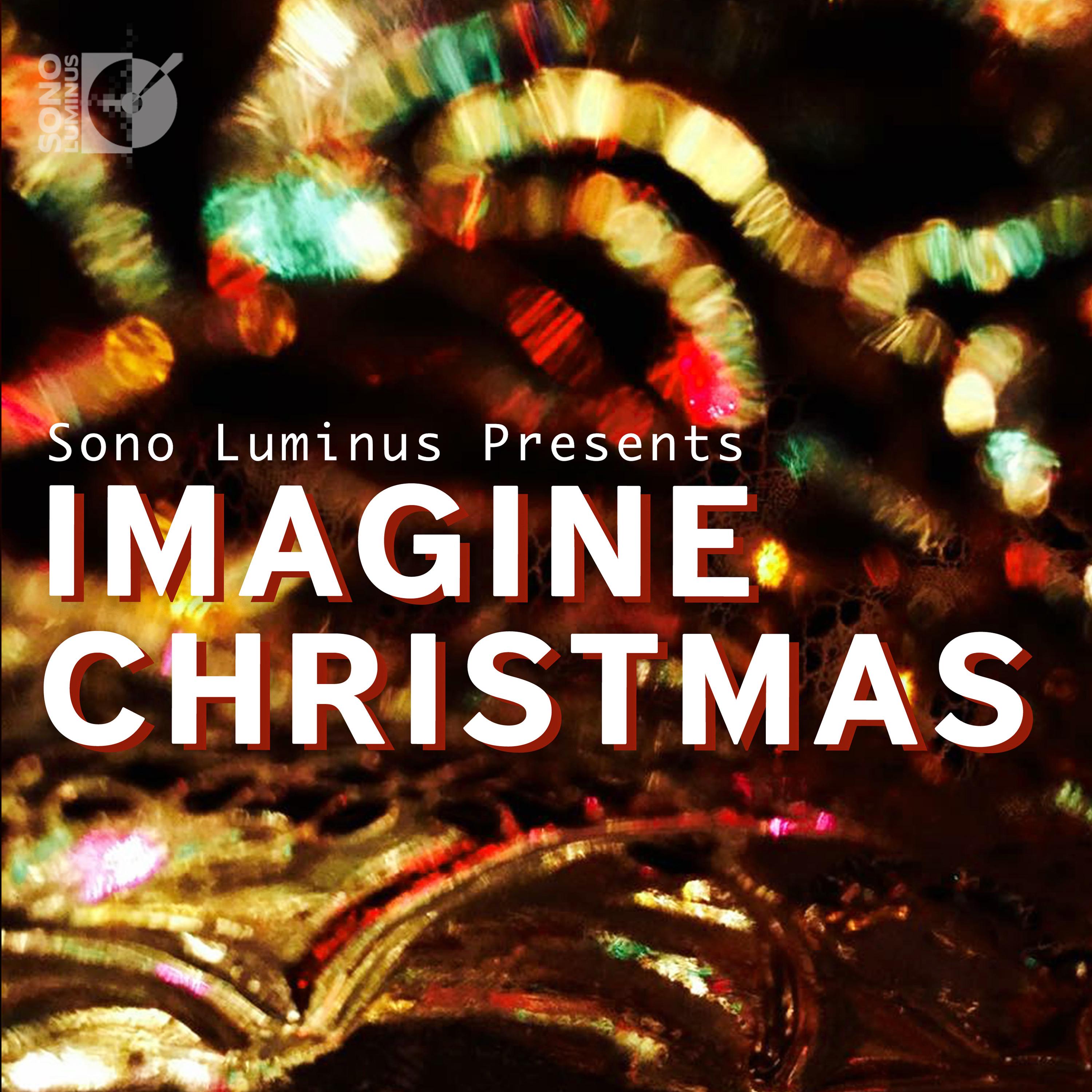 IMAGINE CHRISTMAS (McFarlane, C. Bates, Goodyear, Levingston, Skylark Vocal Ensemble, Ensemble Galilei, American Contemporary Music Ensemble)