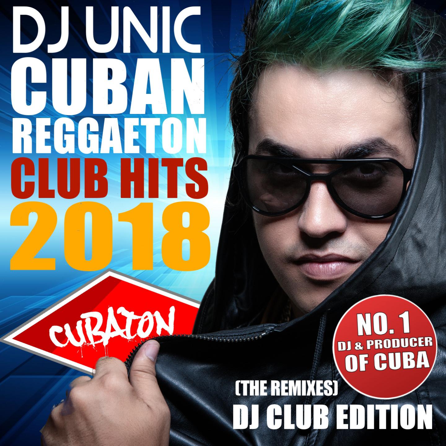 DJ Unic Cuban Reggaeton Club Hits 2018 (The Remixes - DJ Club Edition)
