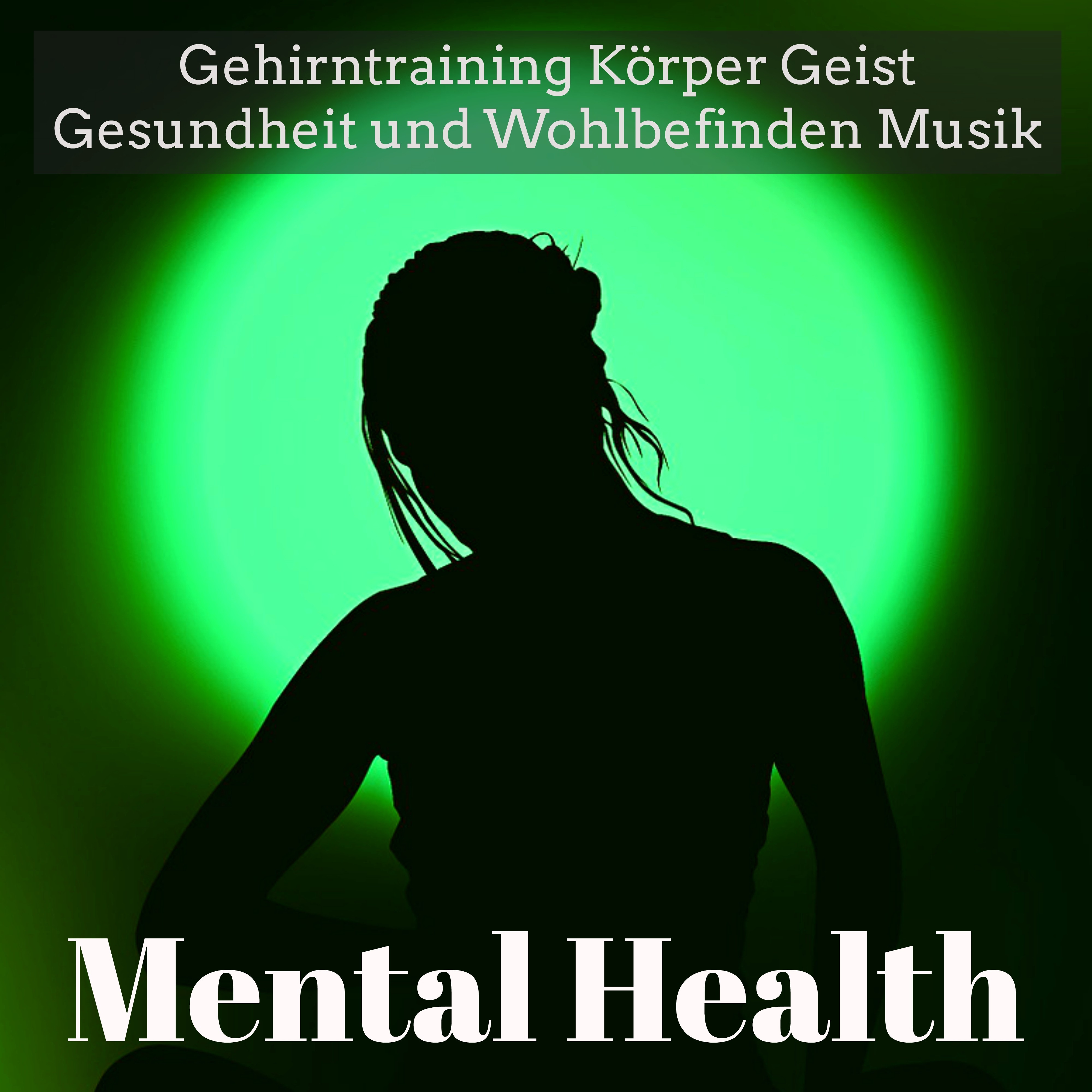 Mental Health  Gehirntraining K rper Geist Gesundheit und Wohlbefinden Musik fü r Achtsamkeitstraining Spirituelle Heilung mit Natur New Age Instrumental Ger usche