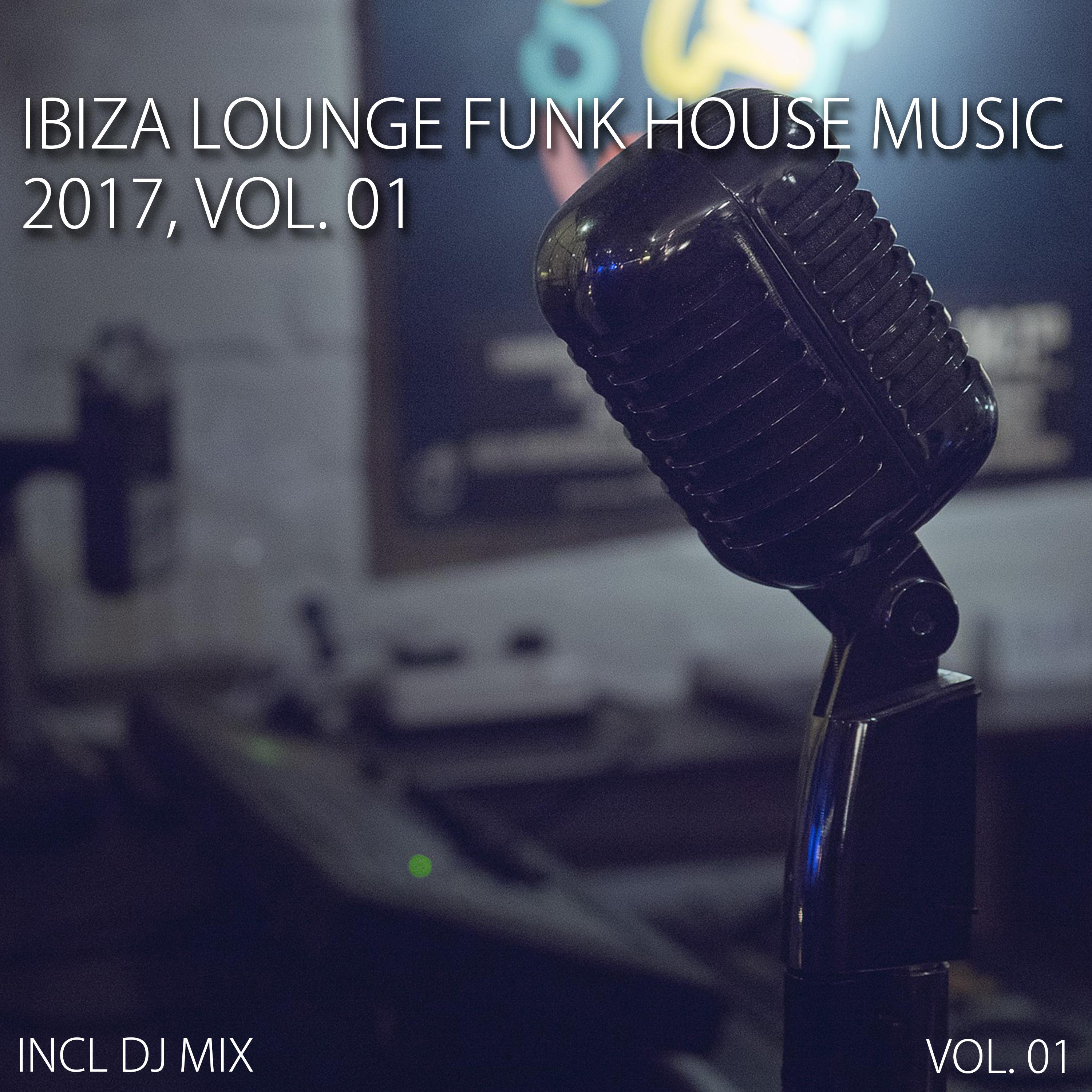 Ibiza Lounge Funk House Music 2017, Vol. 01 (Mixed By Deep Dreamer) [Continuous DJ Mix]